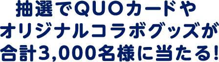 抽選でQUOカードやオリジナルコラボグッズが当たる！
