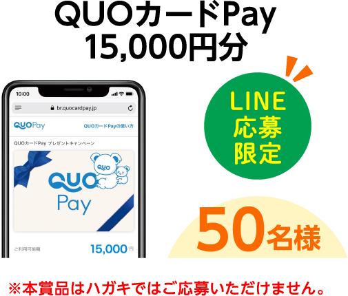 QUOカードPay 15,000円分＜LINE応募限定＞50名様※本賞品はハガキではご応募いただけません。